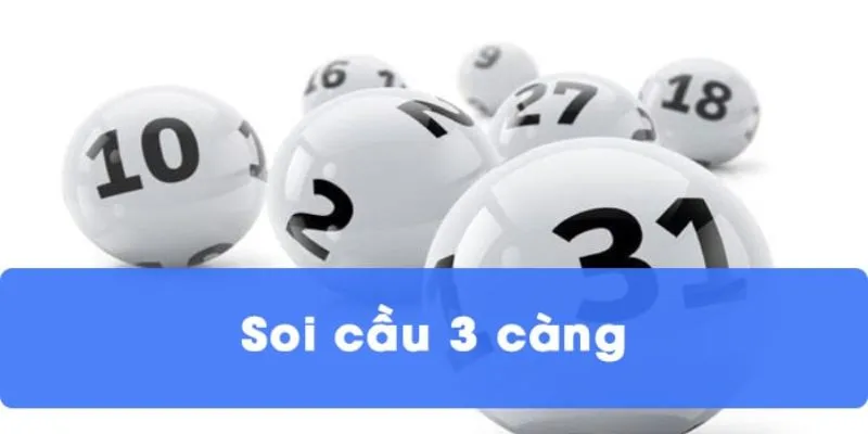 Soi Cầu 3 Càng - Bí Quyết Và Cách Chơi Dễ Thắng Nhất