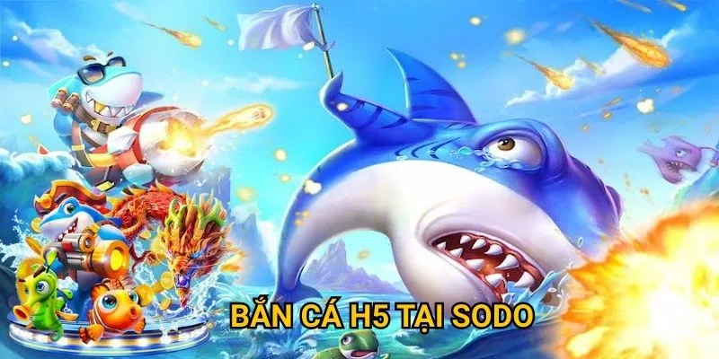 bắn cá h5 tại sodo