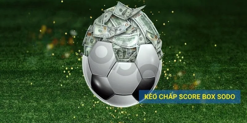 Cập nhật thường xuyên giúp chơi kèo chấp score box hiệu quả
