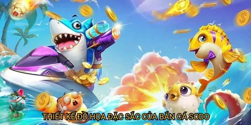 Thiết kế đồ hoạ đặc sắc của bắn cá sodo