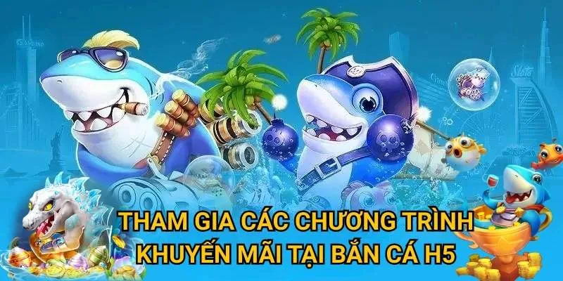 Tham gia các chương trình khuyến mãi tại bắn cá H5