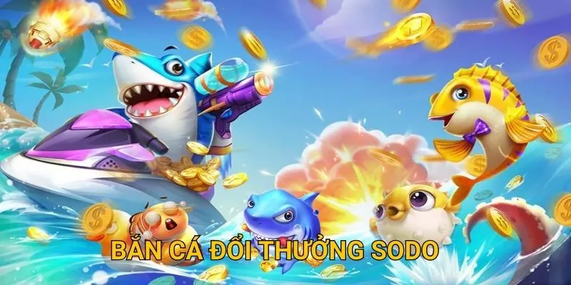Giới thiệu bắn cá đổi thưởng sodo