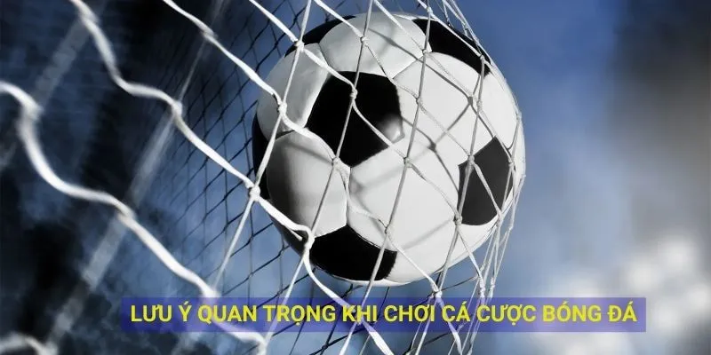 Lưu ý quan trọng khi đặt kèo bóng đá