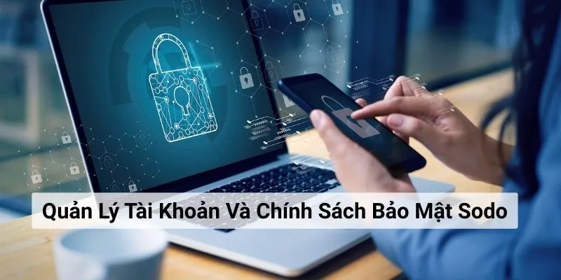 Quản Lý Tài Khoản Và Chính Sách Bảo Mật Sodo