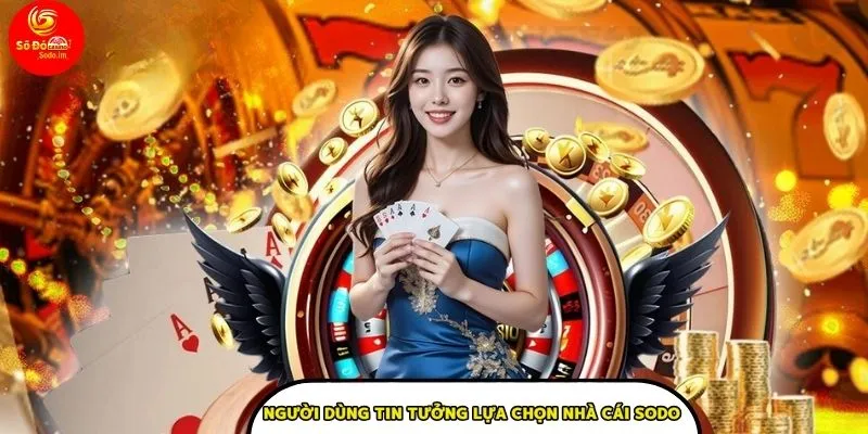 Người dùng tin tưởng lựa chọn nhà cái sodo