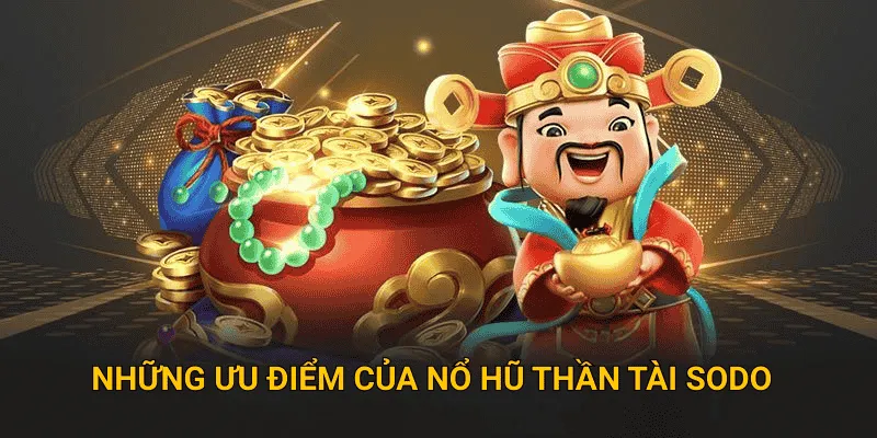 Những ưu điểm của nổ hũ thần tài sodo